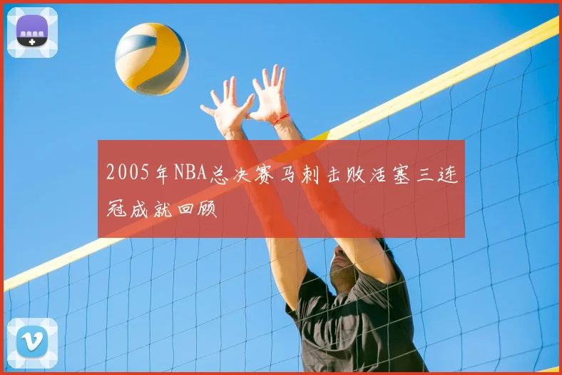2005年NBA总决赛马刺击败活塞三连冠成就回顾