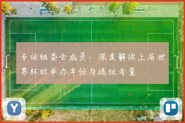 专访组委会成员，深度解读上届世界杯的举办年份与选址考量