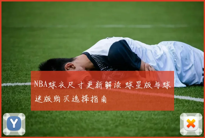 NBA球衣尺寸更新解读 球星版与球迷版购买选择指南