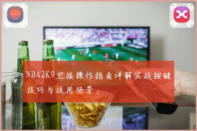 NBA2K9空接操作指南详解实战按键技巧与适用场景