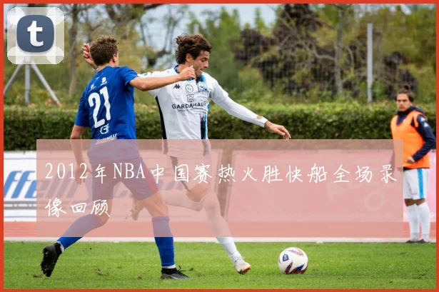 2012年NBA中国赛热火胜快船全场录像回顾