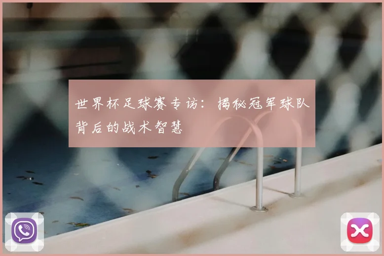 世界杯足球赛专访：揭秘冠军球队背后的战术智慧