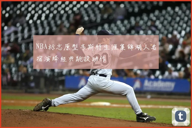 NBA标志原型韦斯特生涯集锦湖人名宿演绎经典跳投动作