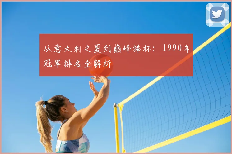 从意大利之夏到巅峰捧杯:1990年冠军排名全解析