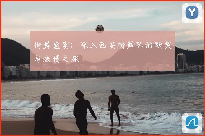 街舞盛宴：深入西安街舞队的默契与激情之旅