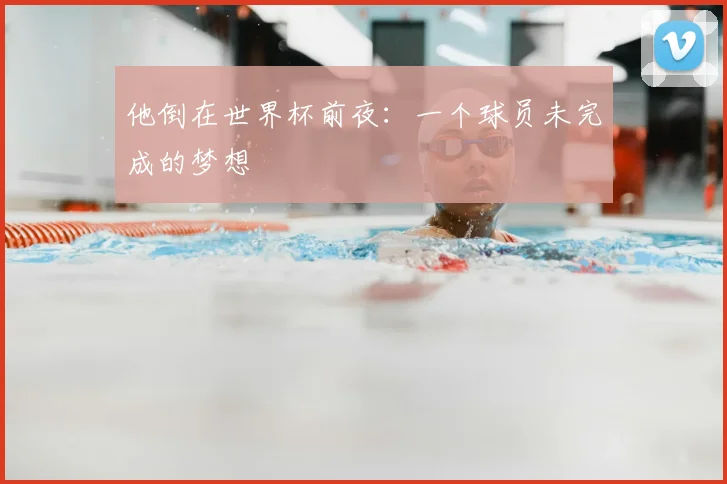 他倒在世界杯前夜：一个球员未完成的梦想