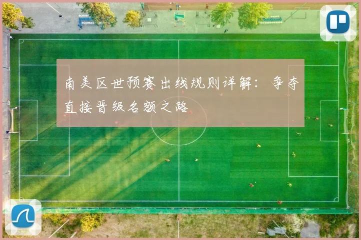 南美区世预赛出线规则详解：争夺直接晋级名额之路