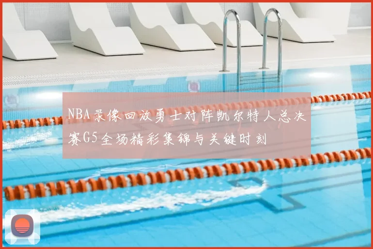 NBA录像回放勇士对阵凯尔特人总决赛G5全场精彩集锦与关键时刻