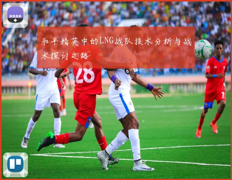和平精英中的LNG战队技术分析与战术探讨之路