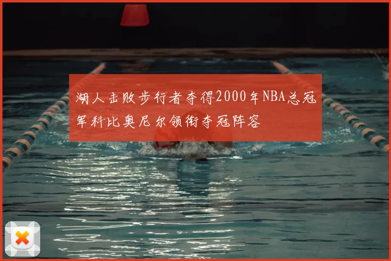 湖人击败步行者夺得2000年NBA总冠军科比奥尼尔领衔夺冠阵容